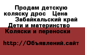 Продам детскую коляску дрос › Цена ­ 3 500 - Забайкальский край Дети и материнство » Коляски и переноски   